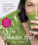 Blender Girl - Super-Easy, Super-Healthy Meals, Snacks, Desserts, and Drinks-100 Gluten-Free, Raw, and Vegan Recipes! (Masters Tess)(Paperback)