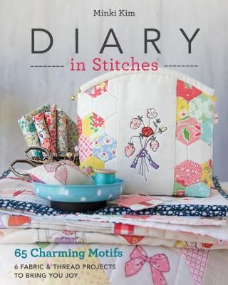 Diary in Stitches - 65 Charming Motifs - 6 Fabric & Thread Projects to Bring You Joy (Kim Minki)(Paperback / softback)