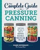 The Complete Guide to Pressure Canning: Everything You Need to Know to Can Meats, Vegetables, Meals in a Jar, and More (Devereaux -. The Canning Diva Diane)(Paperback)