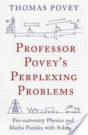 Professor Povey's Perplexing Problems - Pre-University Physics and Maths Puzzles with Solutions (Povey Thomas)(Paperback)