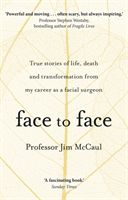 Face to Face - True stories of life, death and transformation from my career as a facial surgeon (McCaul James)(Paperback / softback)