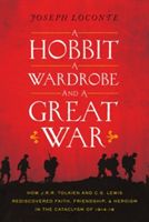 Hobbit, a Wardrobe, and a Great War - How J.R.R. Tolkien and C.S. Lewis Rediscovered Faith, Friendship, and Heroism in the Cataclysm of 1914-1918 (Loconte Joseph)(Paperback)