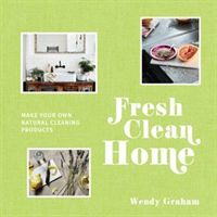 Fresh Clean Home - Make your own natural cleaning products (Graham Wendy)(Pevná vazba)