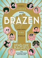 Brazen - Rebel Ladies Who Rocked The World (Bagieu Penelope)(Pevná vazba)
