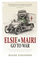 Elsie and Mairi Go to War - Two Extraordinary Women on the Western Front (Atkinson Diane)(Paperback)