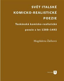 Svět italské komicko-realistické poezie - Toskánská komicko-realistická poezie z let 1260-1492 - Žáčková Magdaléna