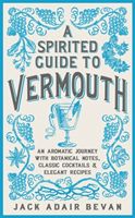 Spirited Guide to Vermouth - An aromatic journey with botanical notes, classic cocktails and elegant recipes (Bevan Jack Adair)(Pevná vazba)