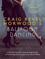 Craig Revel Horwood's Ballroom Dancing - A Strictly Fantastic Step-by-Step Guide to Mastering All Your Favourite Dance Moves (Horwood Craig Revel)(Paperback)