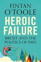Heroic Failure - Brexit and the Politics of Pain (O'Toole Fintan)(Paperback / softback)