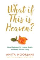 What If This is Heaven? - How I Released My Limiting Beliefs and Really Started Living (Moorjani Anita)(Paperback)
