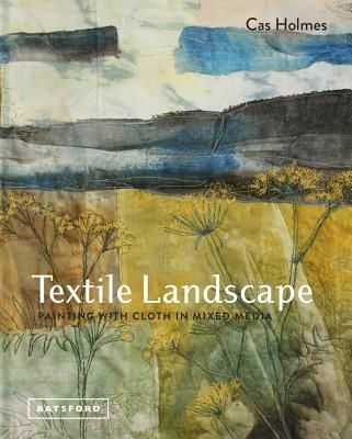 Textile Landscape - Painting with Cloth in Mixed Media (Holmes Cas)(Pevná vazba)
