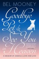 Goodbye Pet, and See You in Heaven - A Memoir of Animals, Love and Loss (Mooney Bel)(Paperback)