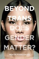 Beyond Trans - Does Gender Matter? (Davis Heath Fogg)(Paperback / softback)
