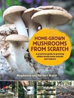 Home-Grown Mushrooms from Scratch - A Practical Guide to Growing Mushrooms Outside and Indoors (Wurth Magdalena)(Pevná vazba)
