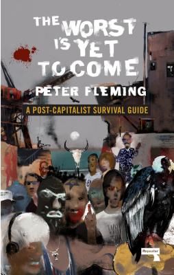 Worst Is Yet to Come - A Post-Capitalist Survival Guide (Fleming Peter)(Paperback / softback)