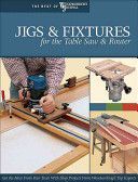Jigs and Fixtures for the Table Saw and Router - Get the Most from Your Tools with Shop Projects from Woodworking's Top Experts (