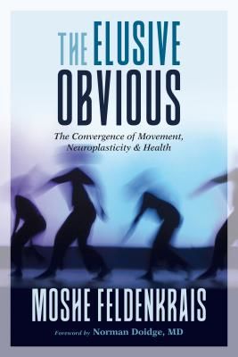 Elusive Obvious - The Convergence of Movement, Neuroplasticity, and Health (Feldenkrais Moshe)(Paperback / softback)