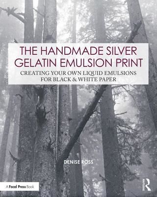 Handmade Silver Gelatin Emulsion Print - Creating Your Own Liquid Emulsions for Black & White Paper (Ross Denise)(Paperback / softback)