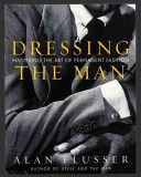 Dressing the Man - Mastering the Art of Permanent Fashion (Flusser Alan)(Pevná vazba)