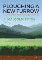 Ploughing a New Furrow - A Blueprint for Wildlife Friendly Farming (Smith Malcolm)(Paperback)