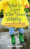 What to Expect When You're Adopting... - A Practical Guide to the Decisions and Emotions Involved in Adoption (Palmer Dr. Ian)(Paperback)