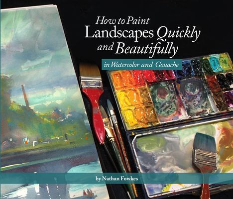 How to Paint Landscapes Quickly and Beautifully in Watercolor and Gouache (Fowkes Nathan)(Paperback / softback)