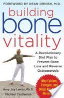 Building Bone Vitality: A Revolutionary Diet Plan to Prevent Bone Loss and Reverse Osteoporosis--Without Dairy Foods, Calcium, Estrogen, or Drugs - A Revolutionary Diet Plan to Prevent Bone Loss and Reverse Osteoporosis--without Dairy Foods, Calcium, Estr