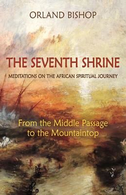 Seventh Shrine - Meditations on the African Spiritual Journey: From the Middle Passage to the Mountaintop (Bishop Orland)(Paperback)