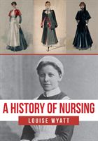 History of Nursing (Wyatt Louise)(Paperback / softback)