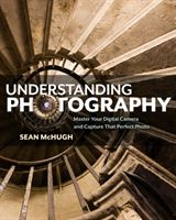Understanding Photography - Master Your Digital Camera and Capture that Perfect Photo (McHugh Sean)(Paperback / softback)