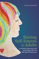 Raising Self-Esteem in Adults - An Eclectic Approach with Art Therapy, CBT and DBT Based Techniques (Buchalter Susan I.)(Paperback)