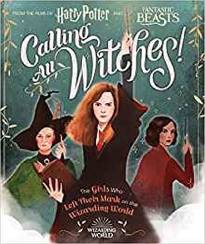 Scholastic: Calling All Witches! The Girls Who Left Their Mark On The Wizarding World