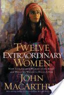 Twelve Extraordinary Women - How God Shaped Women of the Bible, and What He Wants to Do with You (MacArthur John F.)(Paperback)