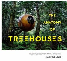 Anatomy of Treehouses - New buildings from an old tradition (Field-Lewis Jane)(Pevná vazba)