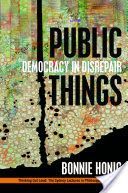 Public Things - Democracy in Disrepair (Honig Bonnie)(Paperback)