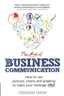 Art of Business Communication - How to Use Pictures, Charts and Graphics to Make Your Message Stick (Shaw Graham)(Paperback)