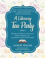 Literary Tea Party - Blends and Treats for Alice, Bilbo, Dorothy, Jo, and Book Lovers Everywhere (Walsh Alison)(Pevná vazba)