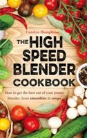 High Speed Blender Cookbook - How to Get the Best Out of Your Multi-Purpose Power Blender, from Smoothies to Soups (Humphries Carolyn)(Paperback)