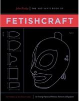 Artisan's Book of Fetishcraft - Patterns and Instructions for Creating Professional Fetishwear, Restraints and Sensory Equipment (Huxley John)(Paperback)