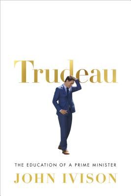 Trudeau - The Education of a Prime Minister (Ivison John)(Pevná vazba)