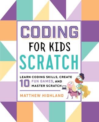 Coding for Kids: Scratch: Learn Coding Skills, Create 10 Fun Games, and Master Scratch (Highland Matthew)(Paperback)