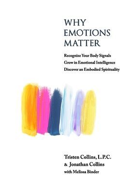 Why Emotions Matter: Recognize Your Body Signals. Grow in Emotional Intelligence. Discover an Embodied Spirituality. (Collins Jonathan D.)(Paperback)