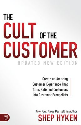 The Cult of the Customer: Create an Amazing Customer Experience That Turns Satisfied Customers Into Customer Evangelists (Hyken Shep)(Paperback)