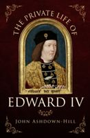 Private Life of Edward IV (Ashdown-Hill John)(Paperback)