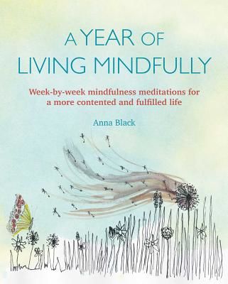 Year of Living Mindfully - Week-By-Week Mindfulness Meditations for a More Contented and Fulfilled Life (Black Anna)(Paperback / softback)