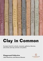 Clay in Common - A project book for schools, museums, galleries, libraries and artists and clay activists everywhere (Rowntree Julia)(Paperback)