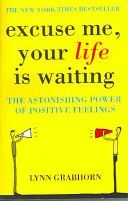 Excuse Me, Your Life is Waiting - The Power of Positive Feelings (Grabhorn Lynn)(Paperback)