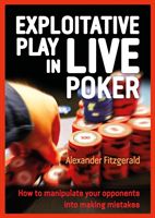 Exploitative Play in Live Poker - How to Manipulate your Opponents into Making Mistakes (Fitzgerald Alexander)(Paperback / softback)