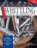 Whittling Twigs and Branches - Unique Birds, Flowers, Trees and More from Easy-to-Find Wood (Lubkemann Chris)(Paperback)