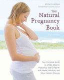 Natural Pregnancy Book - Your Complete Guide to a Safe, Organic Pregnancy and Childbirth with Herbs, Nutrition, and Other Holistic Choices (Romm Aviva Jill)(Paperback)